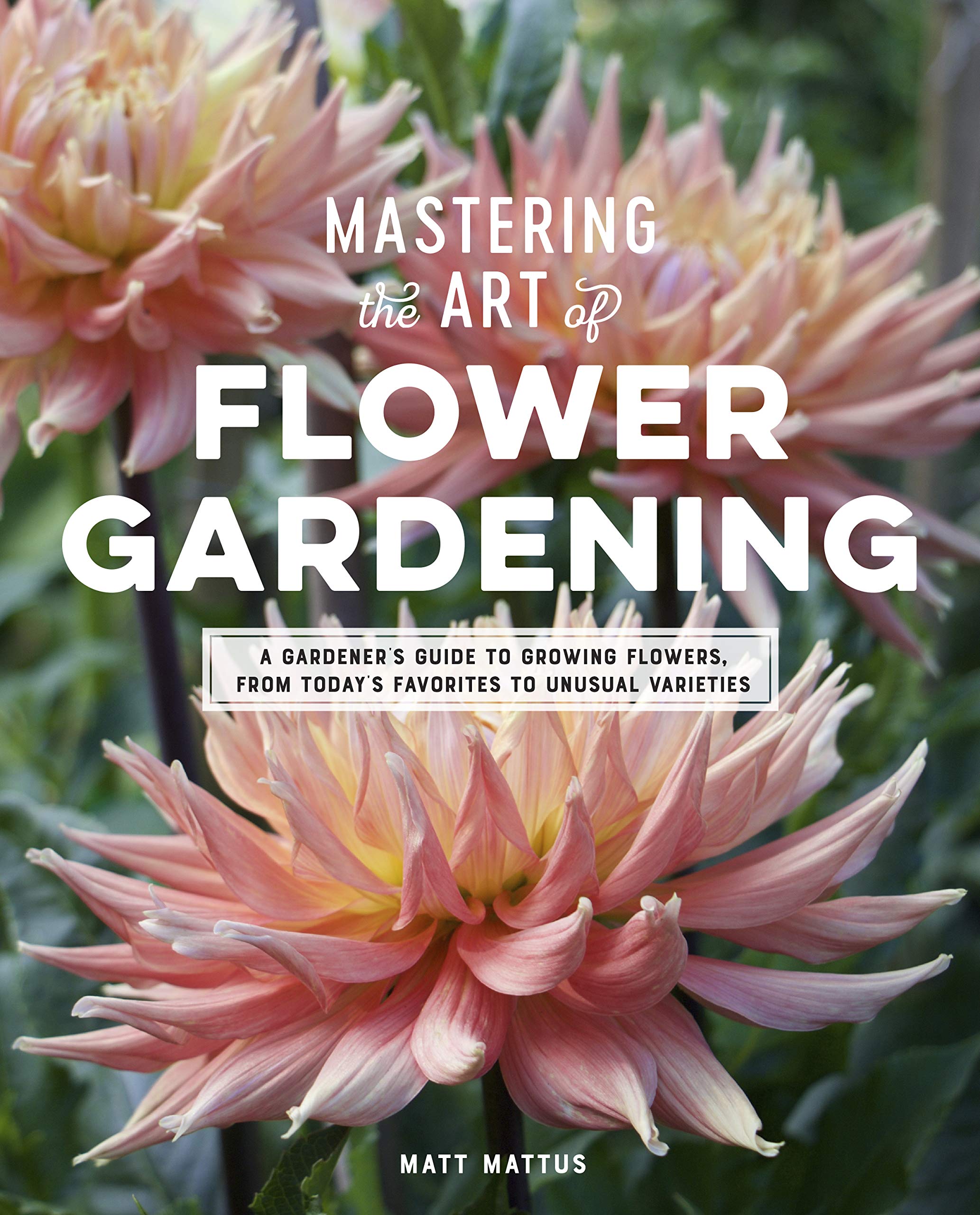 Mastering the Art of Flower Gardening: A Gardener's Guide to Growing Flowers, from Today's Favorites to Unusual Varieties,Used