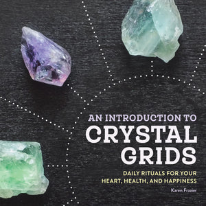 An Introduction To Crystal Grids: Daily Rituals For Your Heart, Health, And Happiness