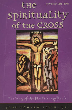 The Spirituality Of The Cross: The Way Of The First Evangelicals,New