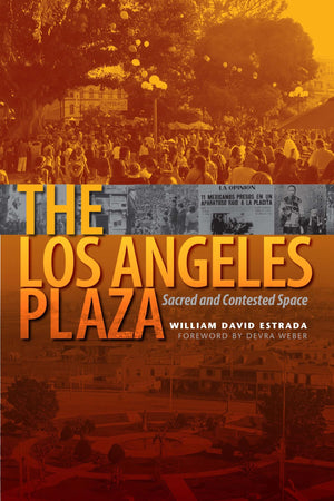 The Los Angeles Plaza: Sacred And Contested Space,New