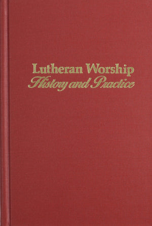 Lutheran Worship: History and Practice,New