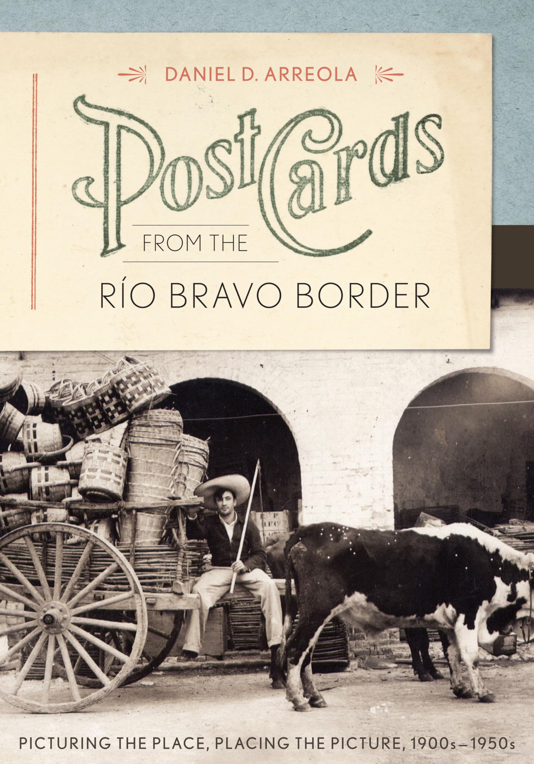 Postcards from the Ro Bravo Border: Picturing the Place, Placing the Picture, 1900s1950s,Used