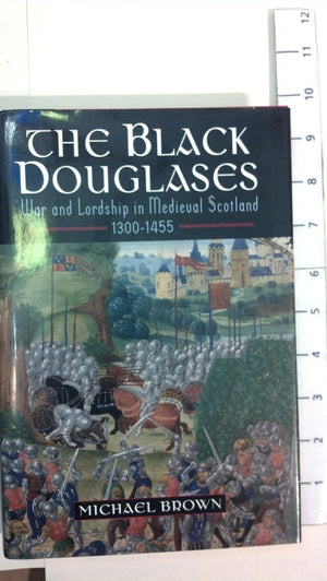 The Black Douglases: War And Lordship In Medieval Scotland 13001455-new