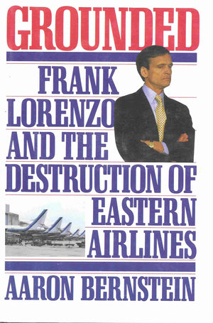 Grounded: Frank Lorenzo And The Destruction Of Eastern Airlines,New