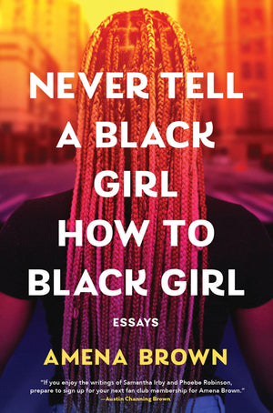 Never Tell A Black Girl How To Black Girl: Essays