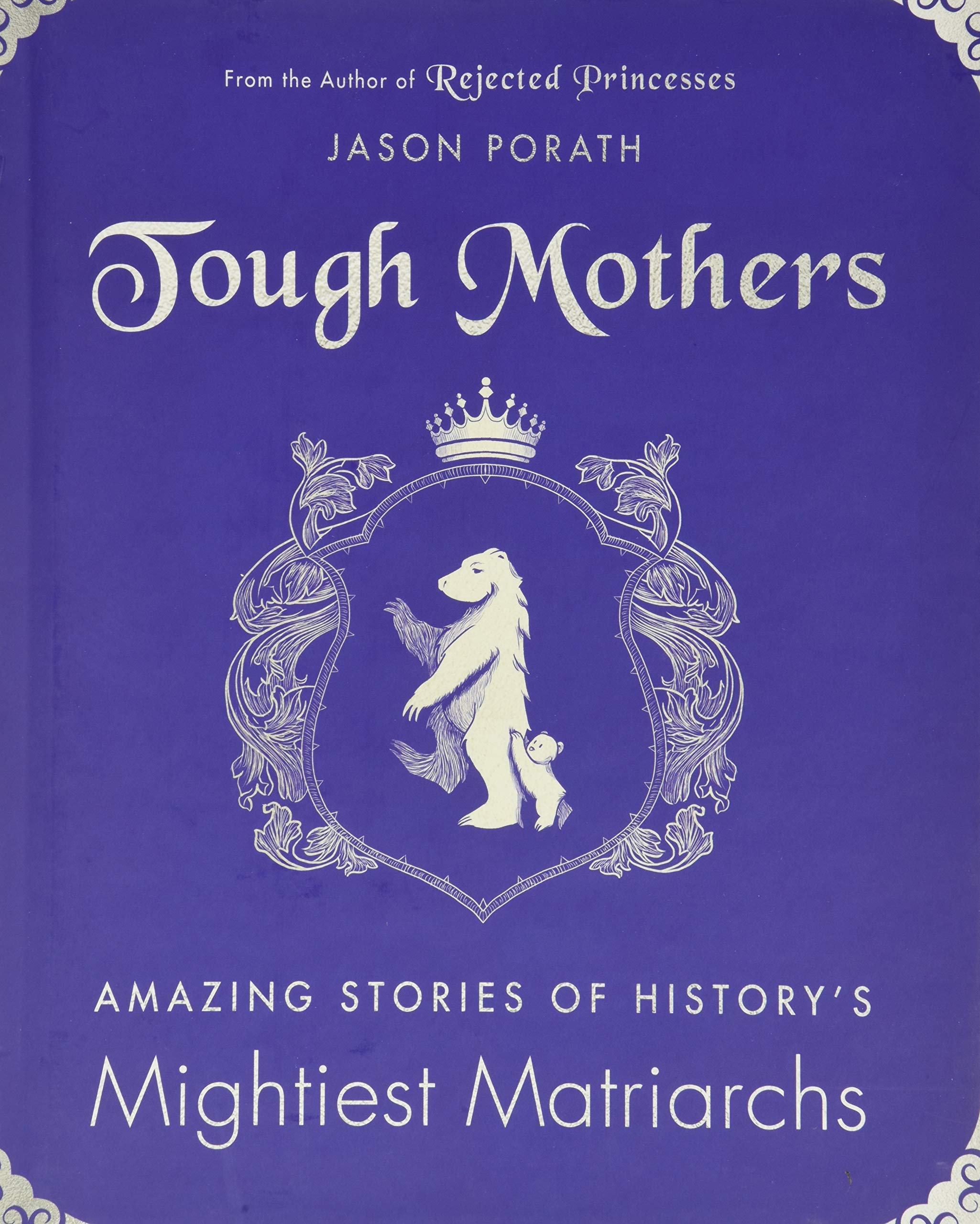 Tough Mothers: Amazing Stories Of History'S Mightiest Matriarchs (Rejected Princesses)