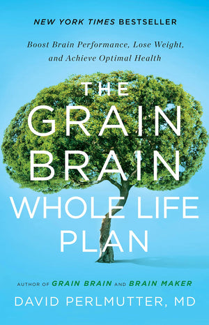 The Grain Brain Whole Life Plan: Boost Brain Performance, Lose Weight, And Achieve Optimal Health