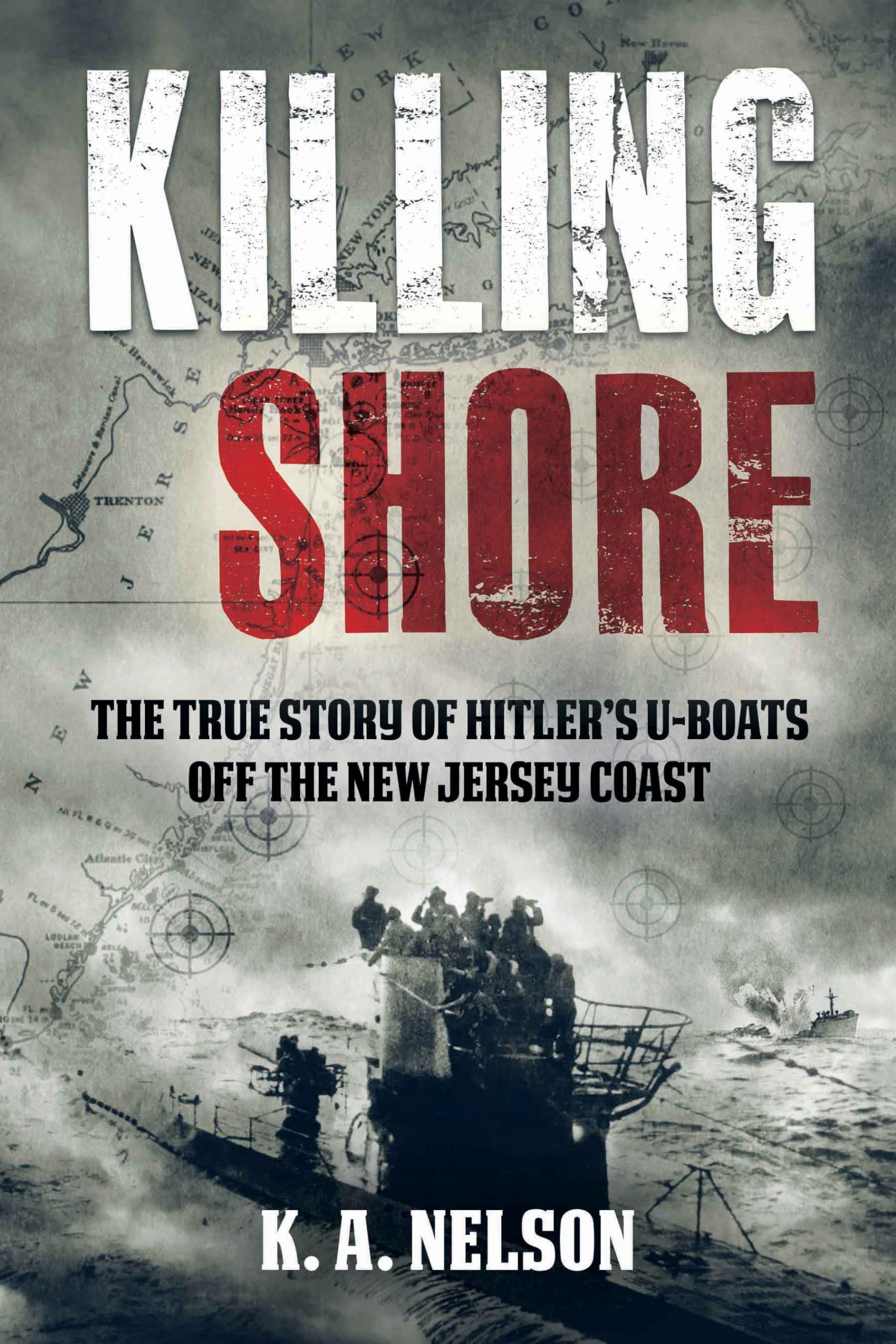 Killing Shore: The True Story of Hitlers Uboats Off the New Jersey Coast,New