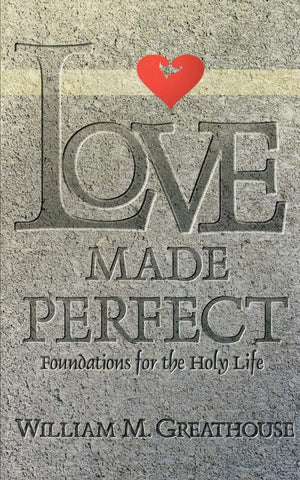 Love Made Perfect: Foundations For The Holy Life,New