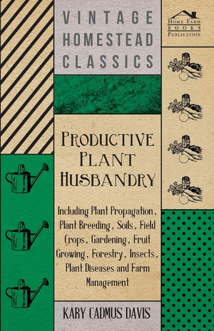Productive Plant Husbandry  Including Plant Propagation, Plant Breeding, Soils, Field Crops, Gardening, Fruit Growing, Forestry,Used