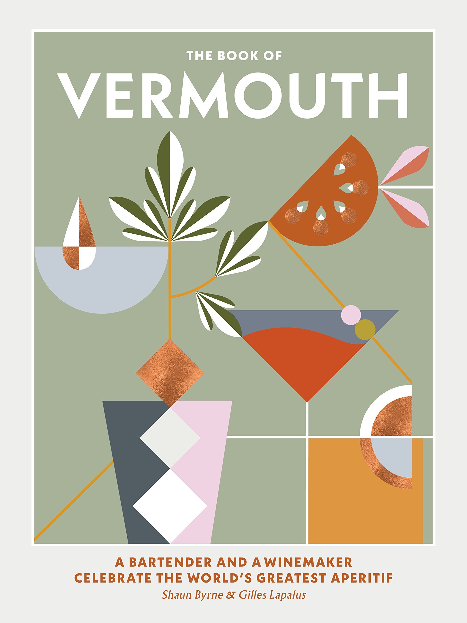 The Book Of Vermouth: A Bartender And A Winemaker Celebrate The World'S Greatest Aperitif