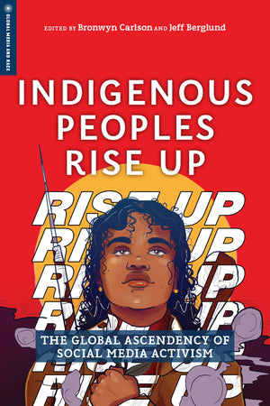 Indigenous Peoples Rise Up: The Global Ascendency of Social Media Activism (Global Media and Race),Used