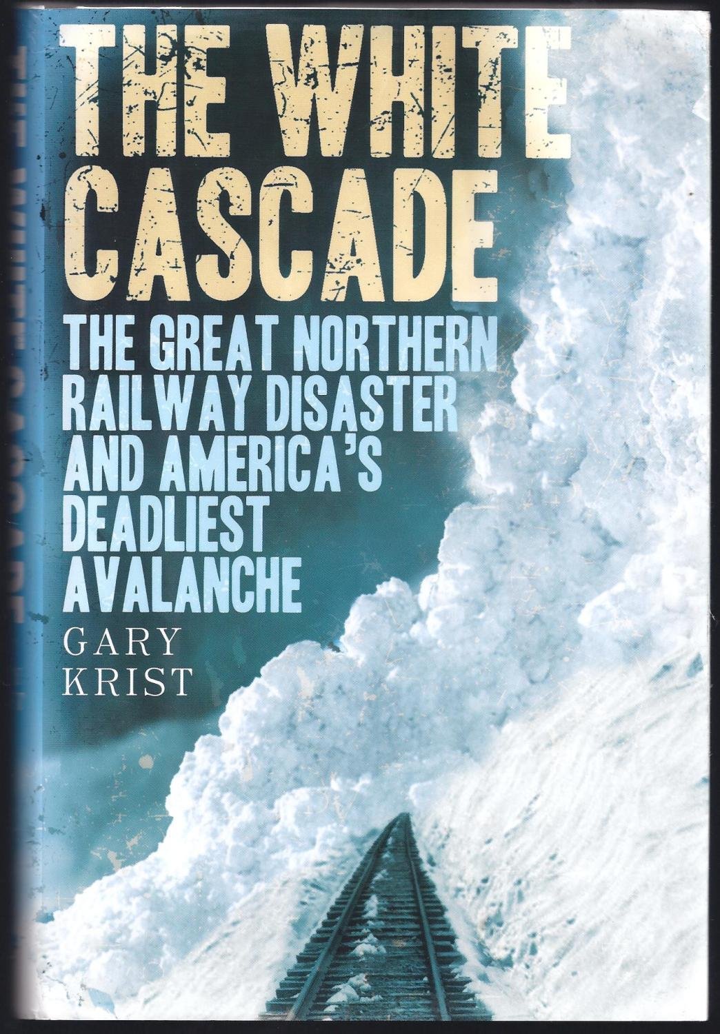 The White Cascade: The Great Northern Railway Disaster And America'S Deadliest Avalanche,New