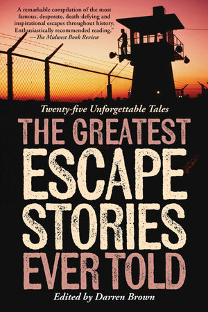 Greatest Escape Stories Ever Told: TwentyFive Unforgettable Tales