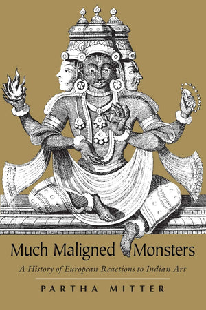 Much Maligned Monsters: A History Of European Reactions To Indian Art,Used