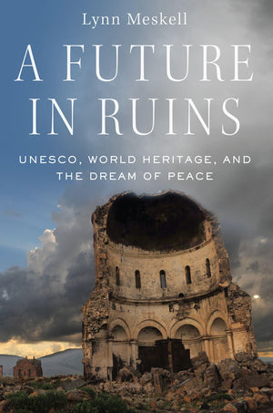A Future in Ruins: UNESCO, World Heritage, and the Dream of Peace,Used