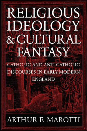 Religious Ideology and Cultural Fantasy: Catholic and AntiCatholic Discourses in Early Modern England,Used