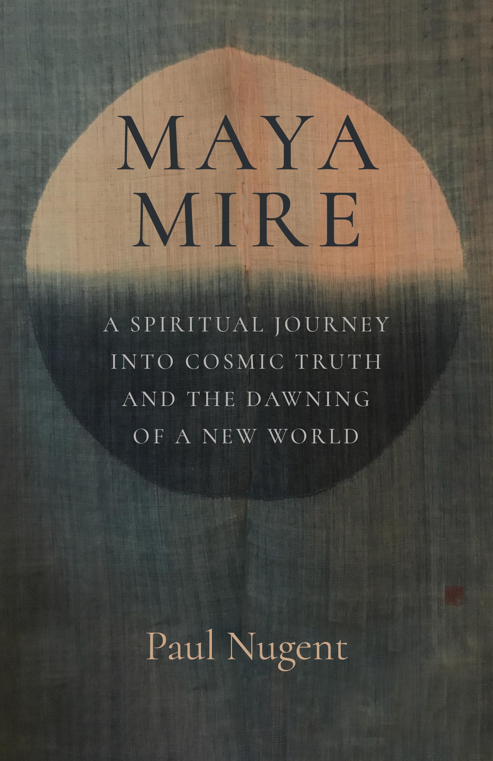 Maya Mire: A Spiritual Journey into Cosmic Truth and the Dawning of a New World,New