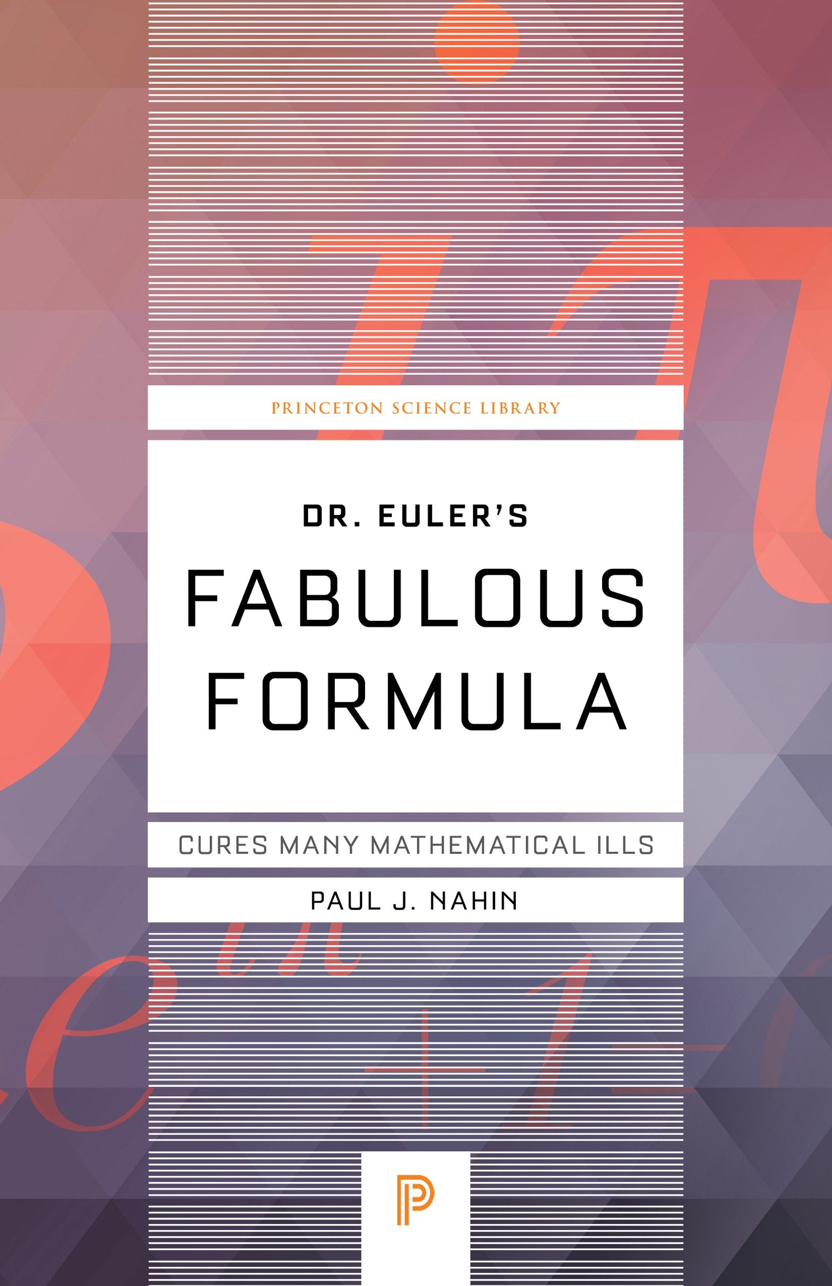 Dr. Euler'S Fabulous Formula: Cures Many Mathematical Ills (Princeton Science Library, 52),New