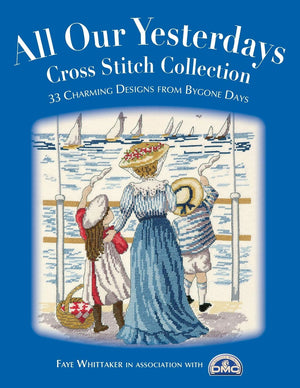 All Our Yesterdays Cross Stitch Collection: 33 Charming Designs From Bygone Days,New