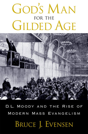 God'S Man For The Gilded Age: D.L. Moody And The Rise Of Modern Mass Evangelism,New