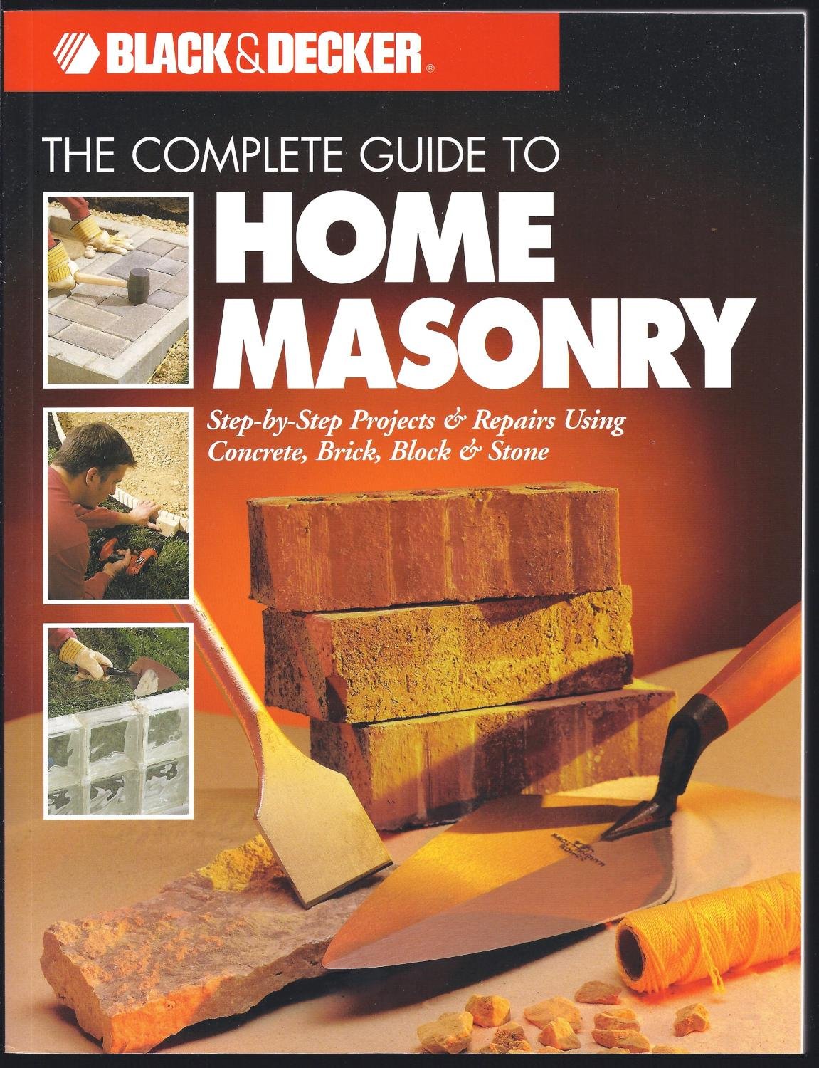 The Complete Guide To Home Masonry: Stepbystep Projects & Repairs Using Concrete, Brick, Block & Stone (Black & Decker Home Im,New