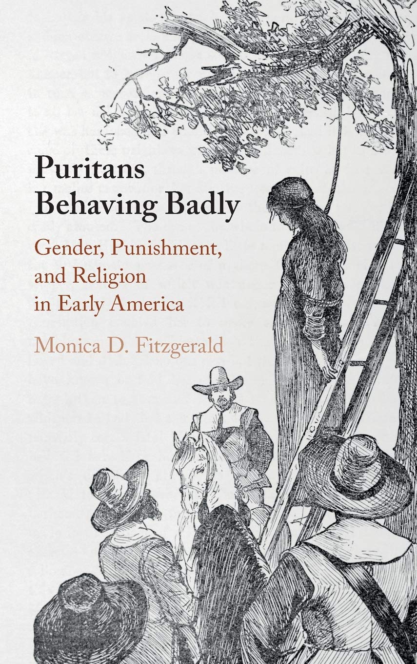 Puritans Behaving Badly: Gender, Punishment, and Religion in Early America,Used