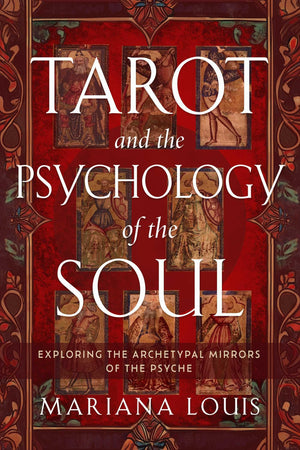 Tarot And The Psychology Of The Soul: Exploring The Archetypal Mirrors Of The Psyche