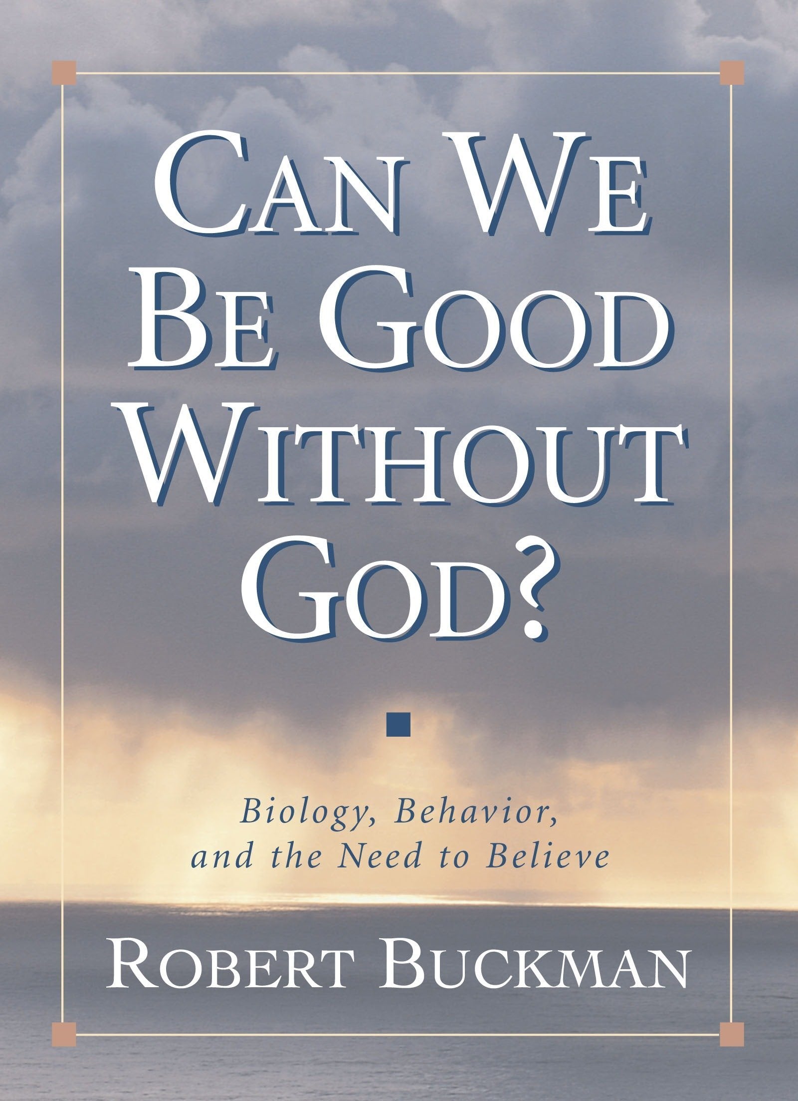 Can We Be Good Without God?: Biology, Behavior, and the Need to Believe,Used