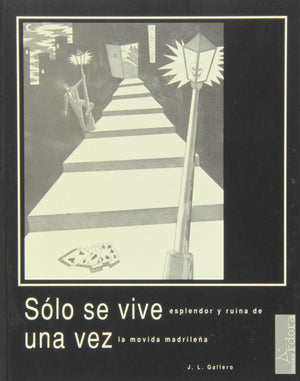 Slo Se Vive Una Vez: Esplendor Y Ruina De La Movida Madrilea
