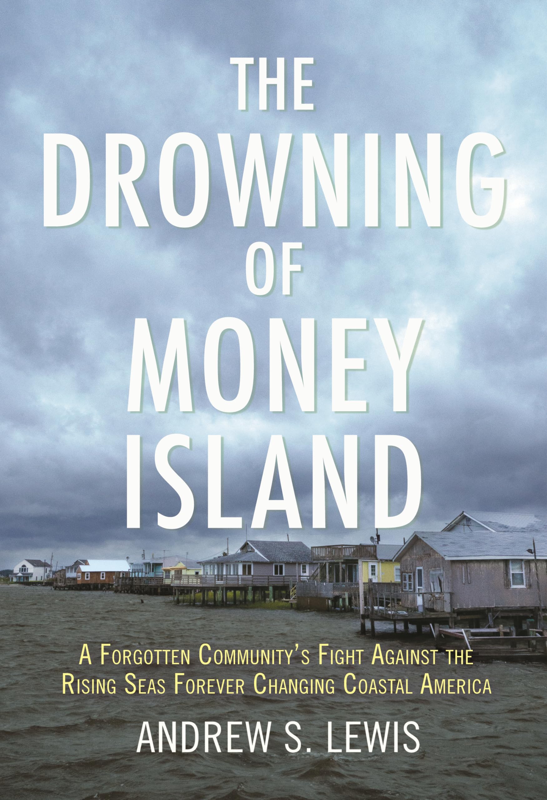 The Drowning Of Money Island: A Forgotten Community'S Fight Against The Rising Seas Threatening Coastal Americ A,Used
