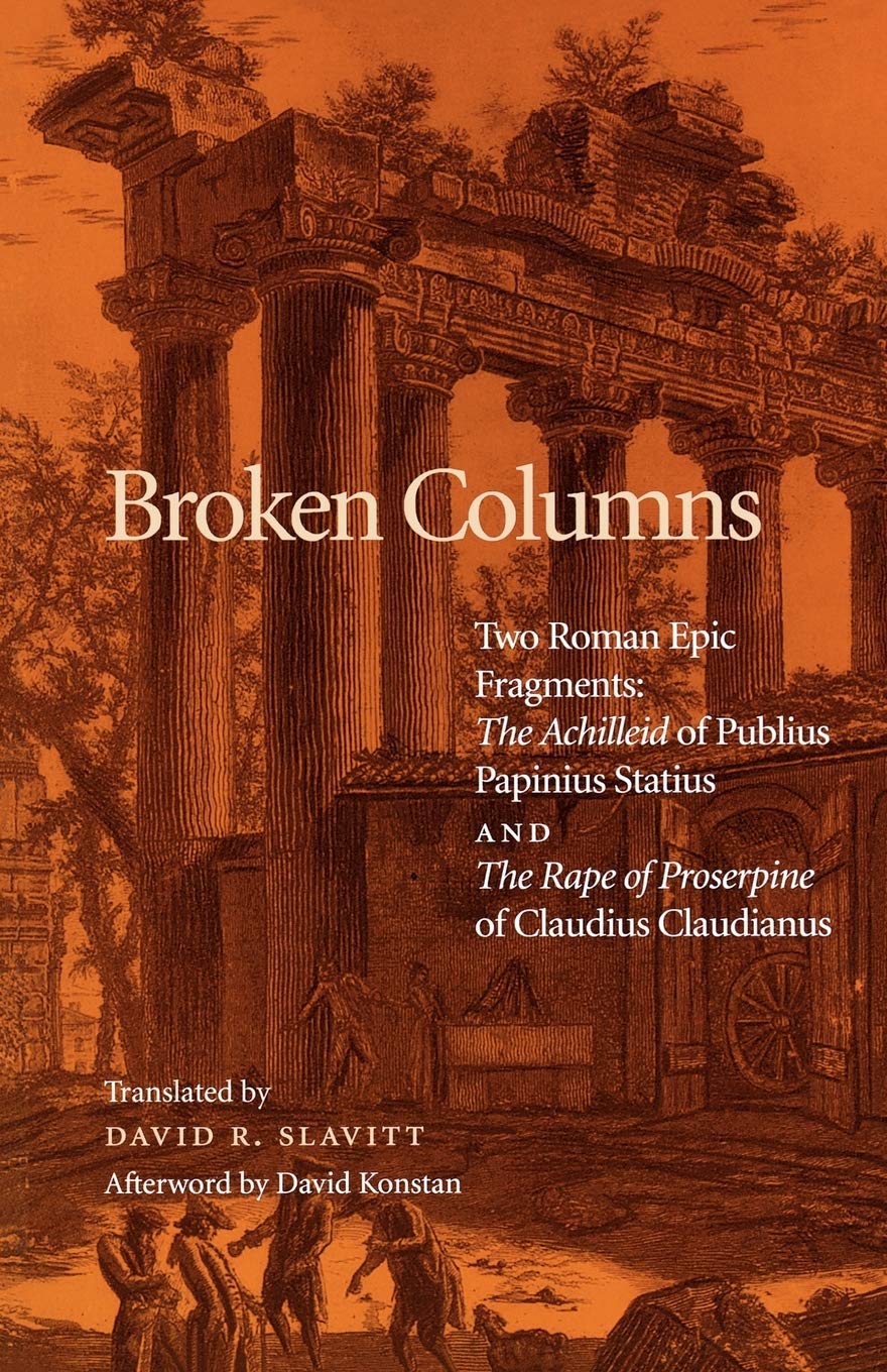 Broken Columns: Two Roman Epic Fragments: 'The Achilleid' Of Publius Papinius Statius And 'The Rape Of Proserpine' Of Claudius C,New