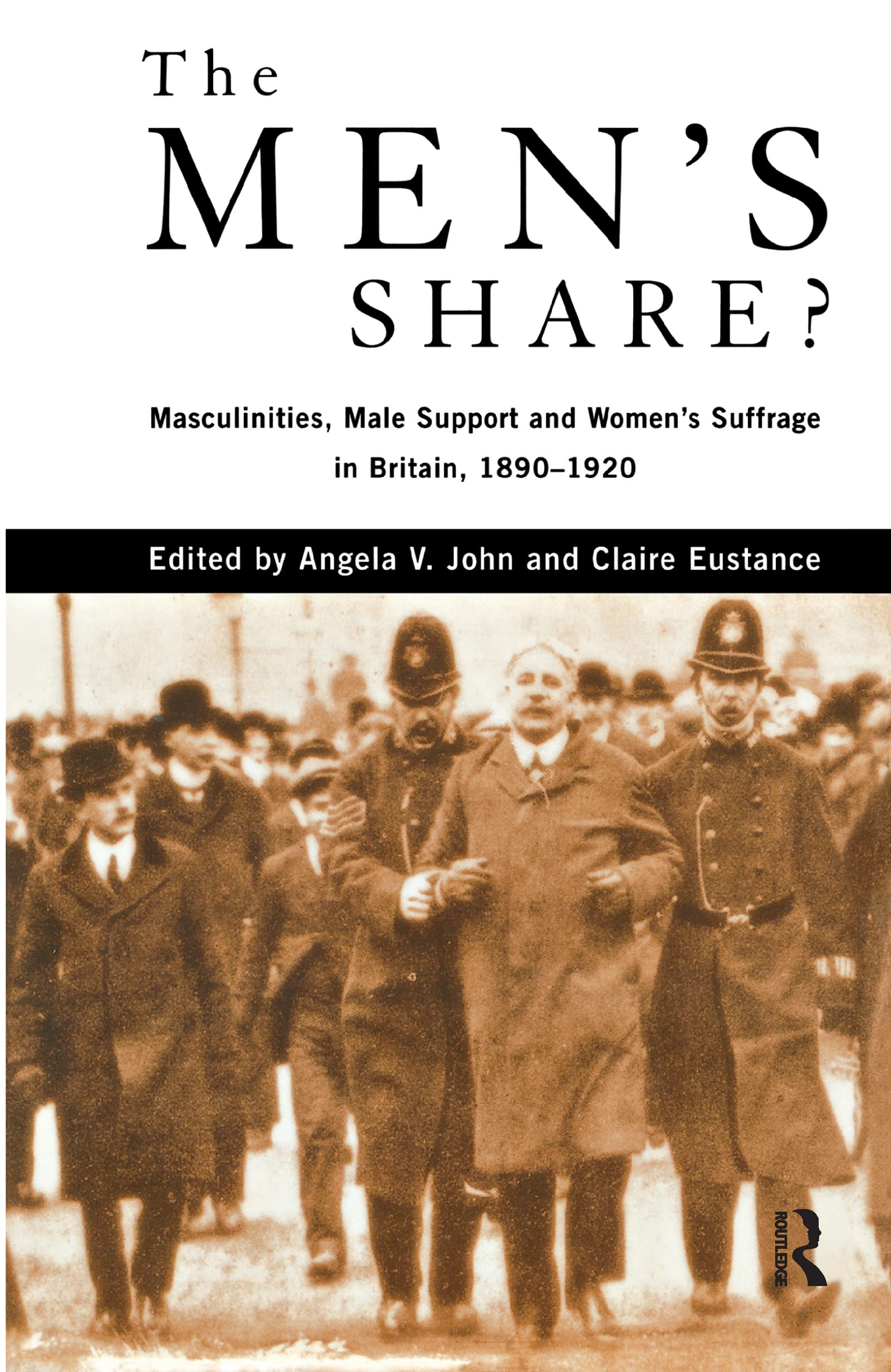 The Men's Share?: Masculinities, Male Support and Women's Suffrage in Britain, 18901920,Used