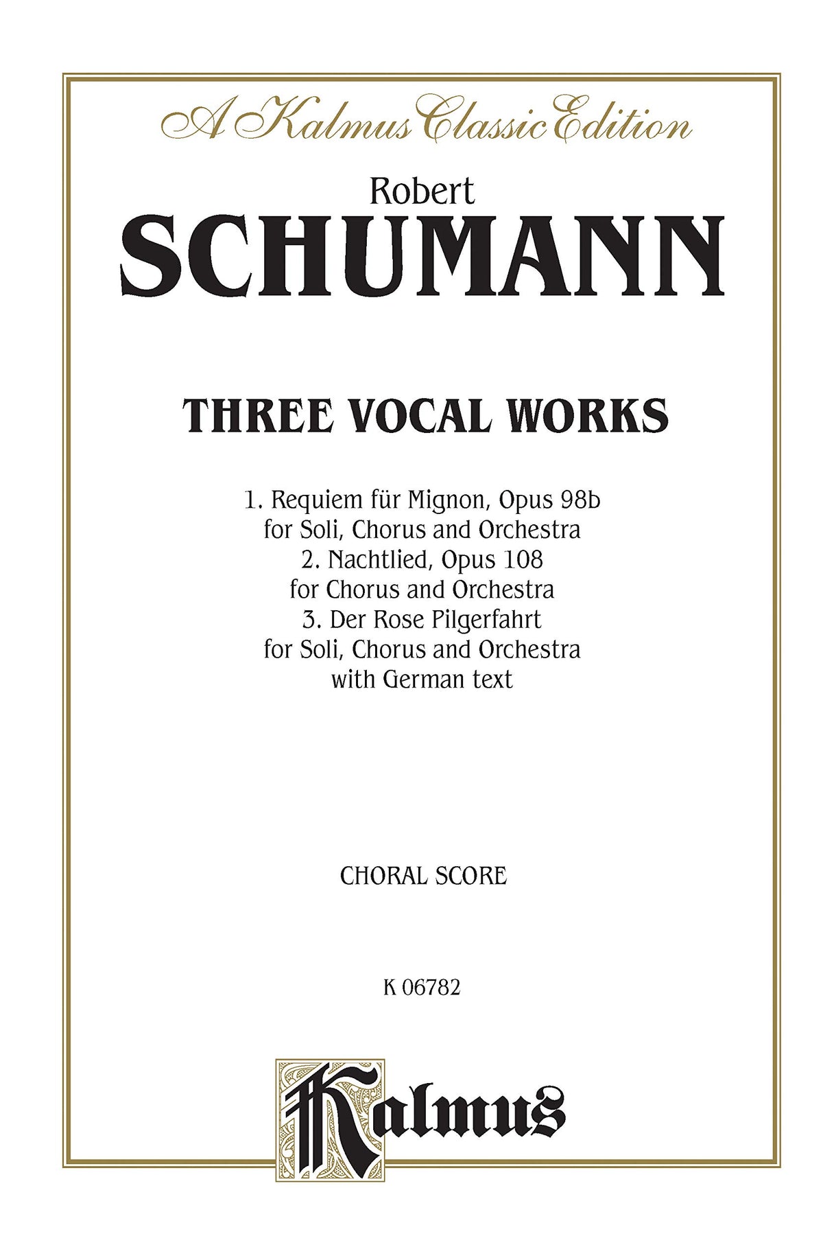 Requiem for Mignon, Op. 98b; Nachtlied, Op. 108; Der Rose Pilgerfahrt, Op. 112: SATB divisi with SSAATB Soli (German Language Edition) (Kalmus Edition) (German Edition)