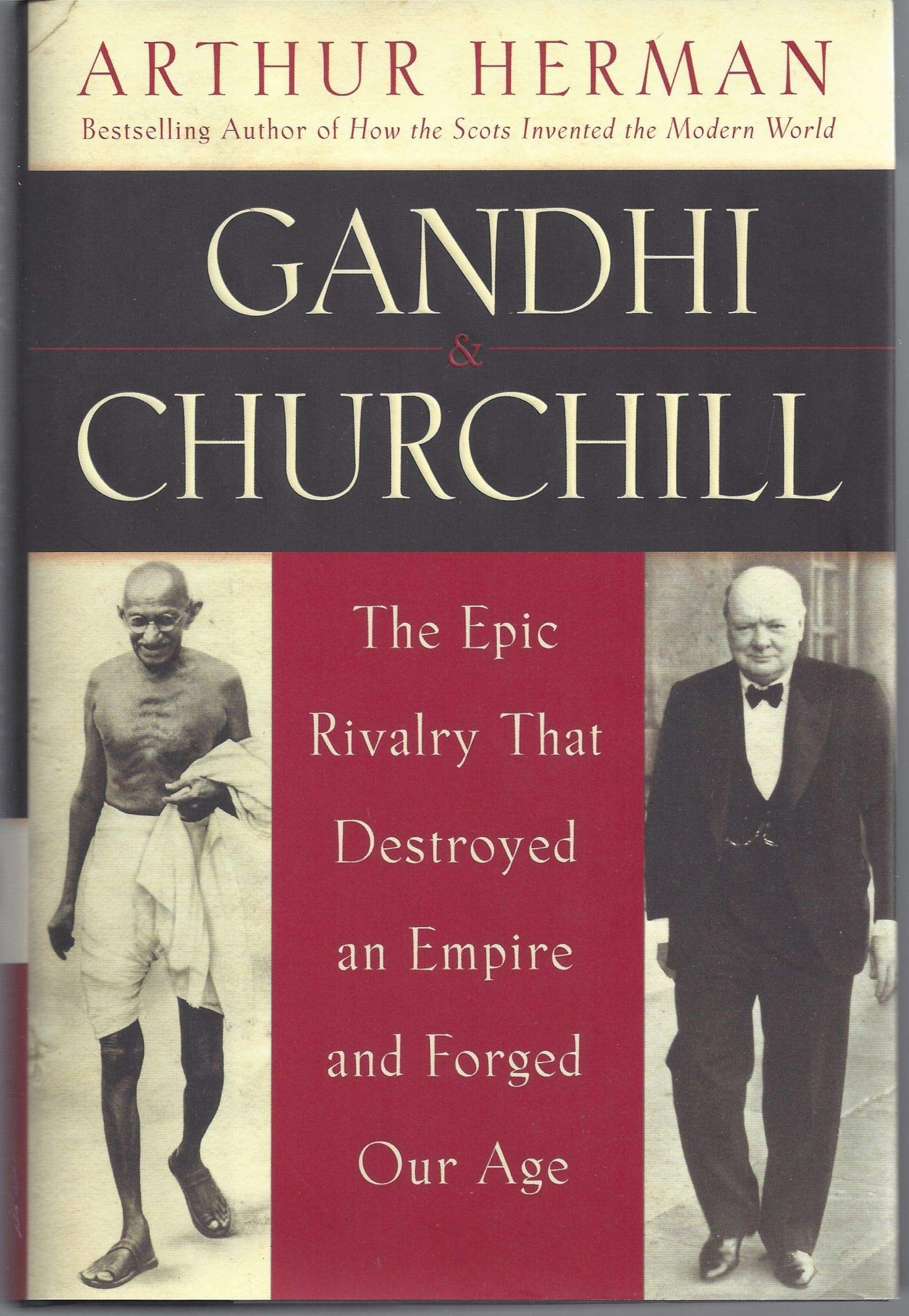Gandhi & Churchill: The Epic Rivalry that Destroyed an Empire and Forged Our Age