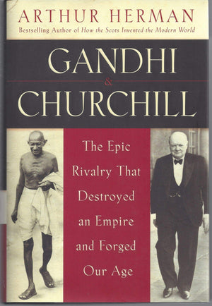 Gandhi & Churchill: The Epic Rivalry that Destroyed an Empire and Forged Our Age