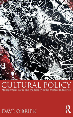 Cultural Policy: Management, Value and Modernity in the Creative Industries,Used