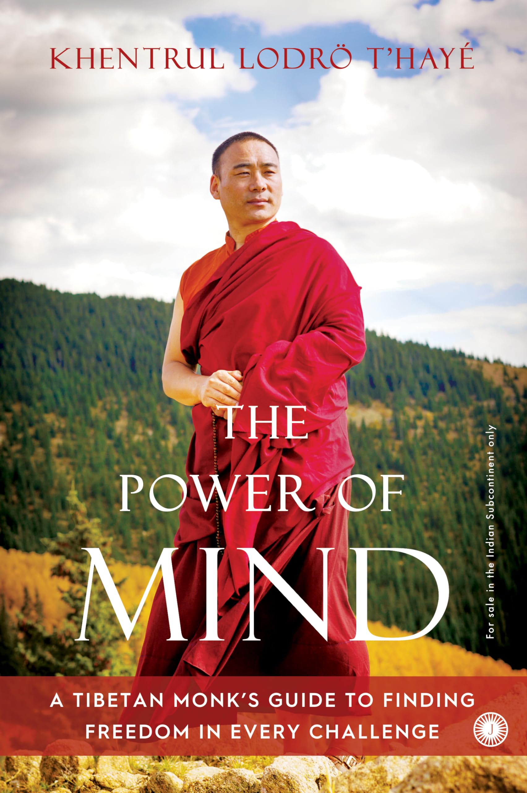 The Power Of Mind: A Tibetan Monks Guide To Finding Freedom In Every Challenge