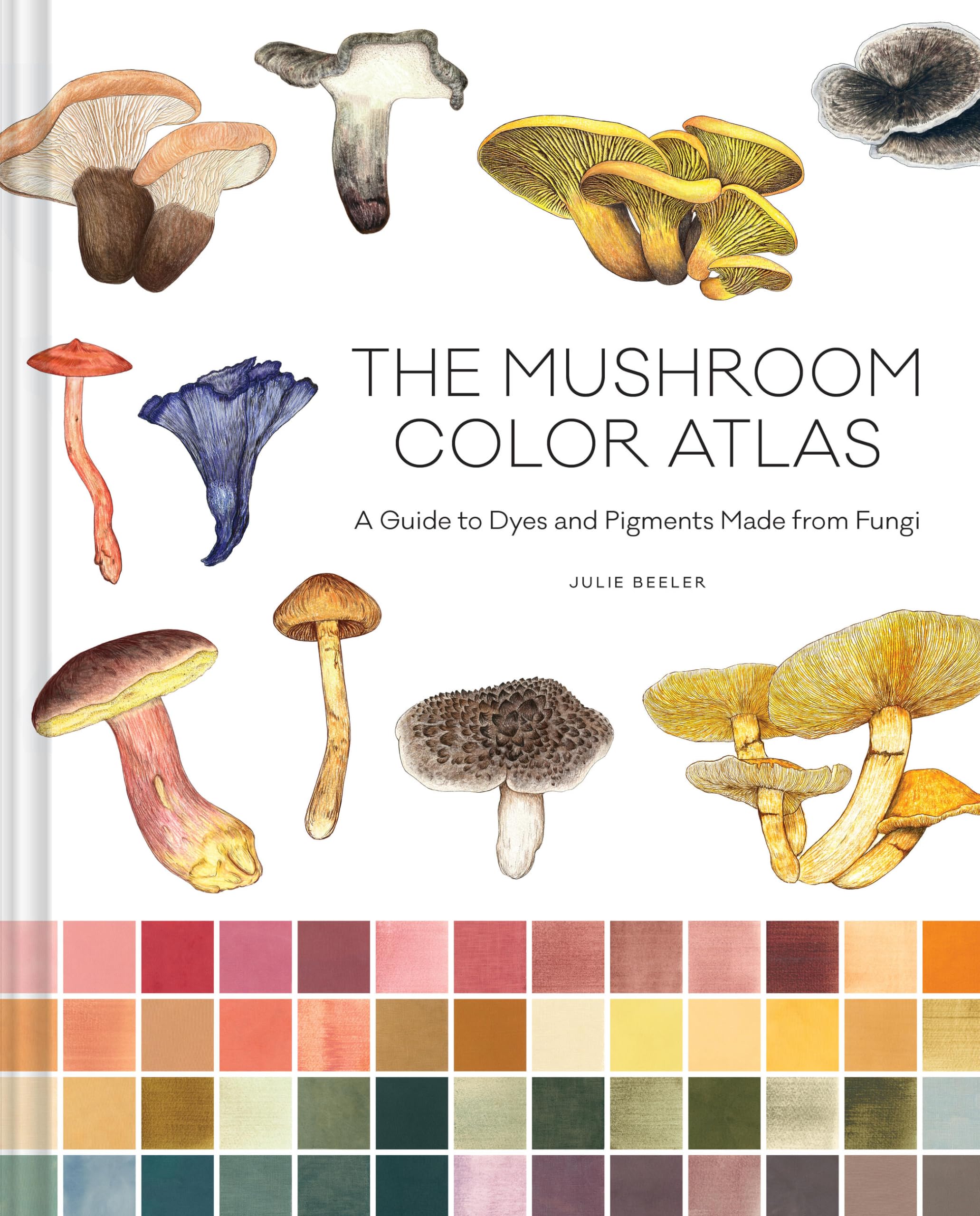 The Mushroom Color Atlas: A Guide to Dyes and Pigments Made from Fungi,New