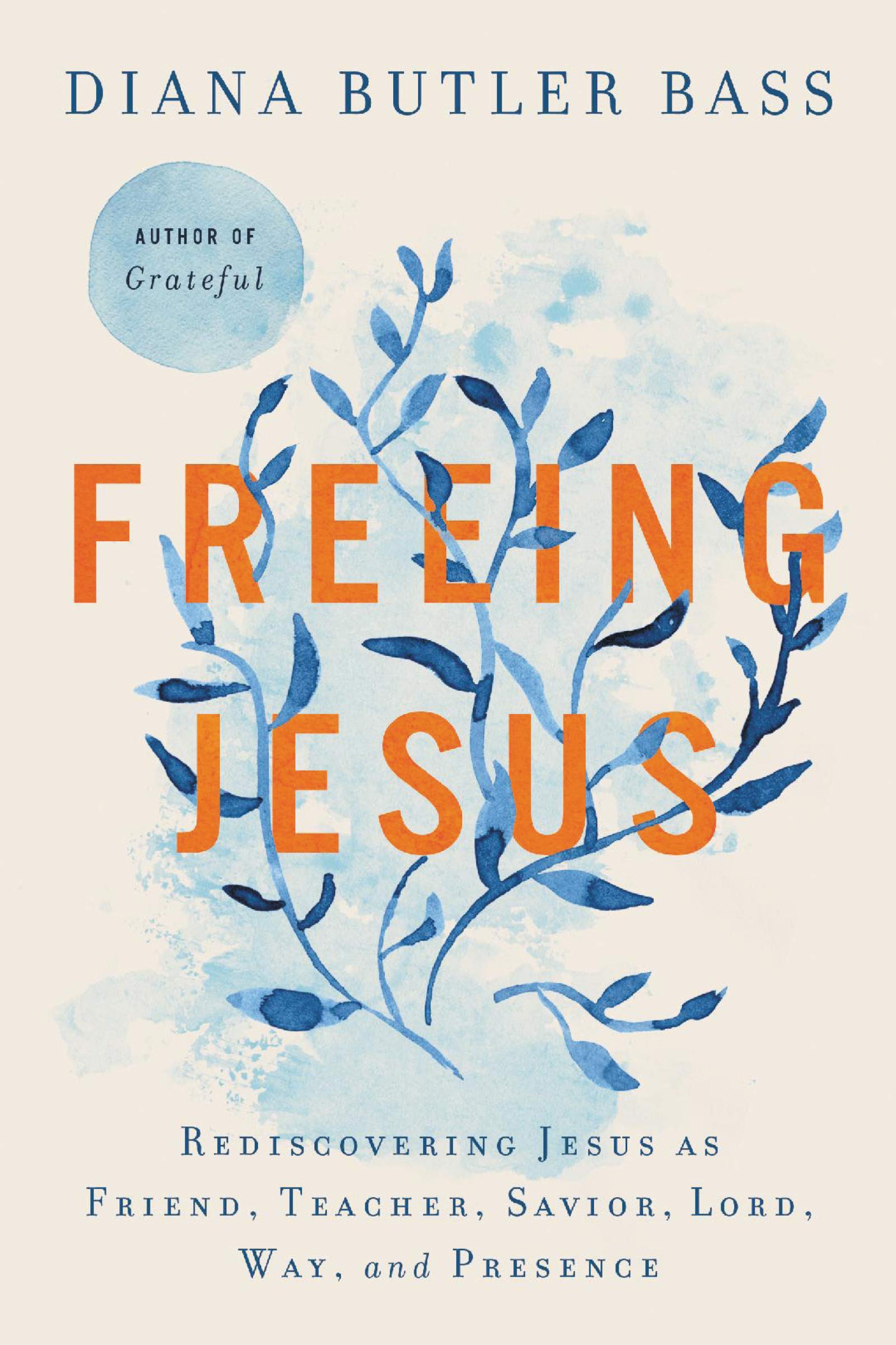Freeing Jesus: Rediscovering Jesus as Friend, Teacher, Savior, Lord, Way, and Presence,New