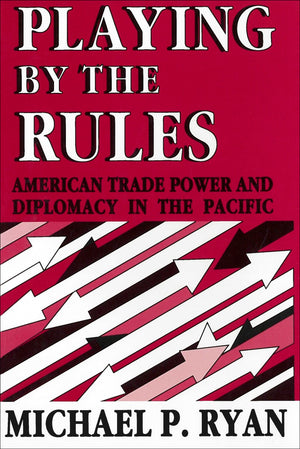 Playing By the Rules: American Trade Power and Diplomacy in the Pacific (Not In A Series),New