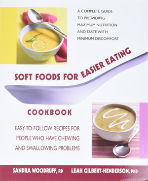 Soft Foods For Easier Eating Cookbook: Easytofollow Recipes For People Who Have Chewing And Swallowing Problems