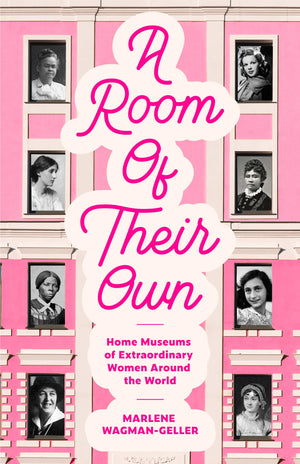 A Room of Their Own: Home Museums of Extraordinary Women Around the World,New