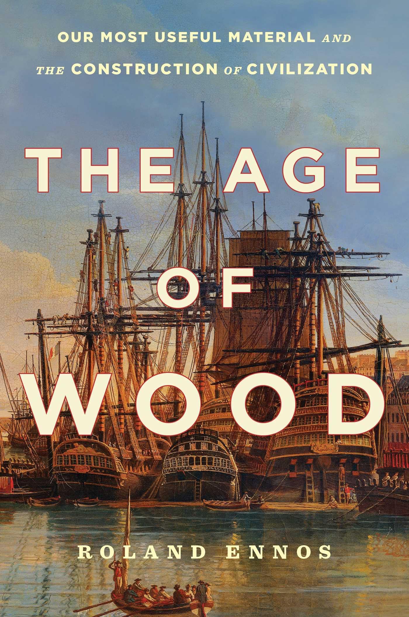 The Age Of Wood: Our Most Useful Material And The Construction Of Civilization