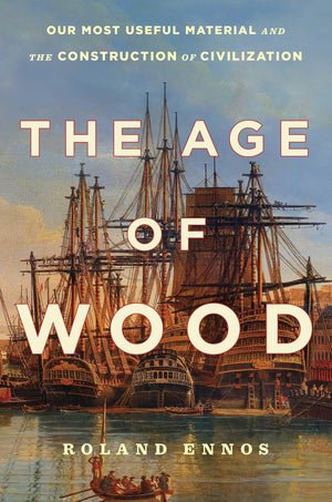 The Age Of Wood: Our Most Useful Material And The Construction Of Civilization