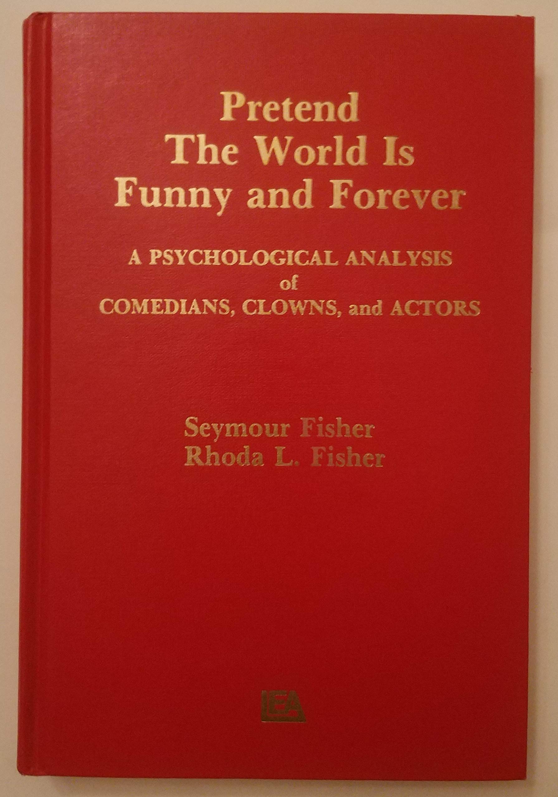 Pretend the World Is Funny and Forever: A Psychological Analysis of Comedians, Clowns, and Actors,Used