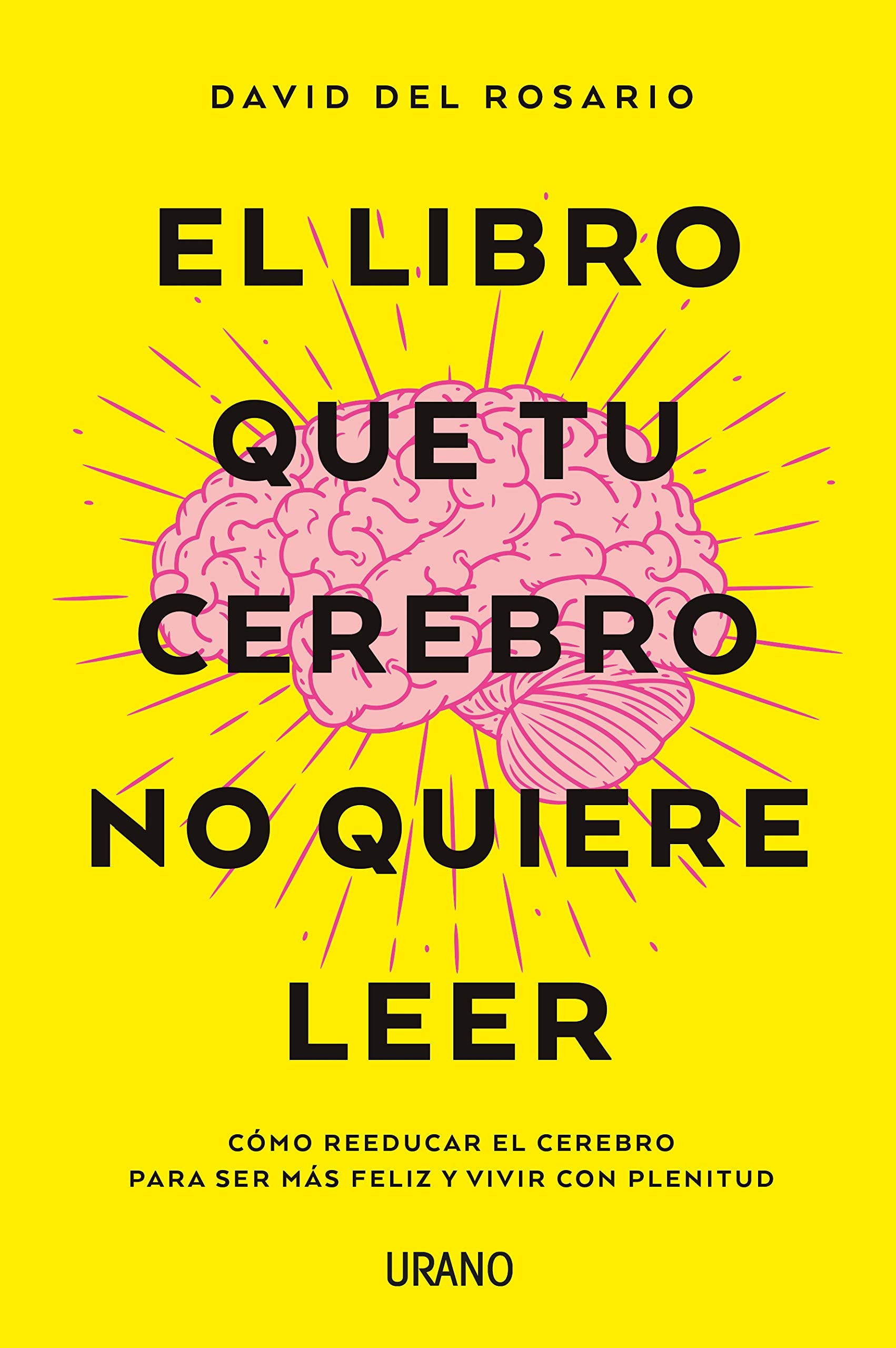 El libro que tu cerebro no quiere leer: Cmo reeducar el cerebro para ser ms feliz y vivir con plenitud (Spanish Edition)
