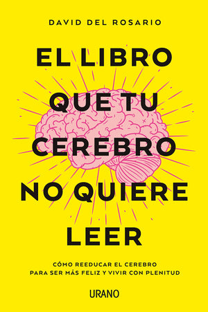 El libro que tu cerebro no quiere leer: Cmo reeducar el cerebro para ser ms feliz y vivir con plenitud (Spanish Edition)