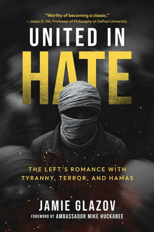 United In Hate: The LeftS Romance With Tyranny, Terror, And Hamas