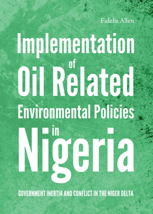 Implementation of Oil Related Environmental Policies in Nigeria: Government Inertia and Conflict in the Niger Delta